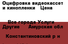 Оцифровка видеокассет и кинопленки › Цена ­ 150 - Все города Услуги » Другие   . Амурская обл.,Константиновский р-н